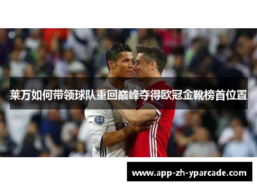 莱万如何带领球队重回巅峰夺得欧冠金靴榜首位置