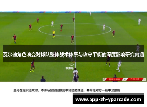 瓦尔迪角色演变对球队整体战术体系与攻守平衡的深度影响研究内涵
