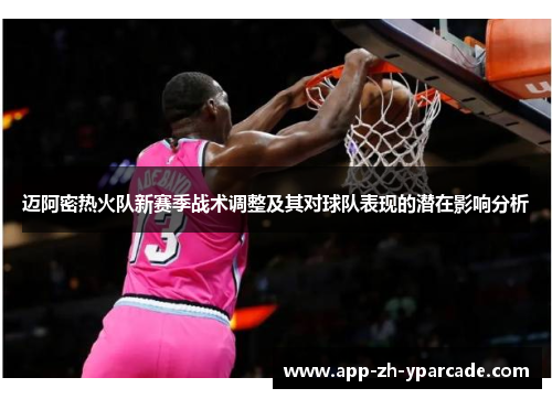 迈阿密热火队新赛季战术调整及其对球队表现的潜在影响分析