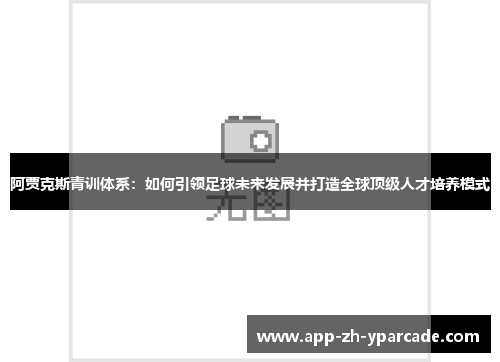 阿贾克斯青训体系：如何引领足球未来发展并打造全球顶级人才培养模式