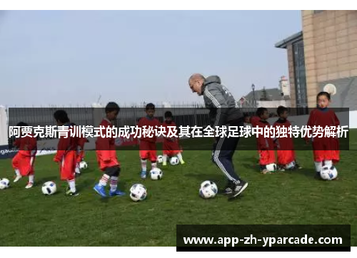 阿贾克斯青训模式的成功秘诀及其在全球足球中的独特优势解析