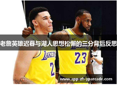 老詹英雄迟暮与湖人思想松懈的三分背后反思