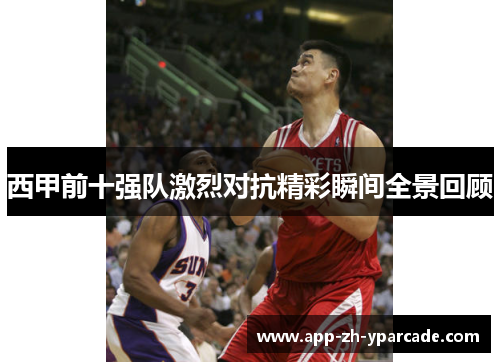 西甲前十强队激烈对抗精彩瞬间全景回顾