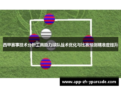 西甲赛事技术分析工具助力球队战术优化与比赛预测精准度提升